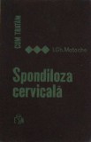 Cum tratam spondiloza cervicala - I.Gh. Matache, Editura Medicala 1970, carte medicina, 224 pagini