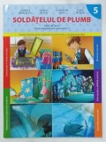 SOLDATELUL DE PLUMB , CAIET DE LUCRU , CLASA PREGATITOARE , SEMESTRUL I de GABRIELA RADULESCU ...ELENA NICULAE , 2014