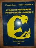 Limbaje de programare: Introducere in Limbajul C- Claudia Botez, Mihai Gospodaru