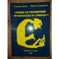 Limbaje de programare: Introducere in Limbajul C- Claudia Botez, Mihai Gospodaru