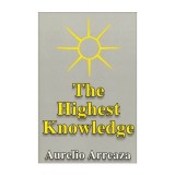 Carte The Highest Knowledge - Dezvoltare Personala, Creativitate, Bucurie, Spiritualitate