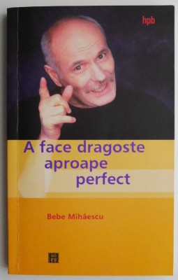 A face dragoste aproape perfect &amp;ndash; Bebe Mihaescu foto