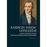 Kazinczy Ferenc levelez&eacute;se - Katal&oacute;gus - A Magyar Tudom&aacute;nyos Akad&eacute;mia K&ouml;nyvt&aacute;r &eacute;s Inform&aacute;ci&oacute;s K&ouml;zpont K&eacute;ziratt&aacute;r&aacute;ban - Katal&oacute;gus
