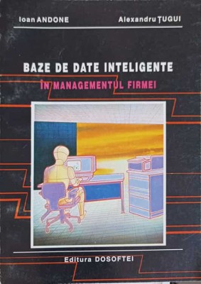 BAZE DE DATE INTELIGENTE IN MANAGEMENTUL FIRMEI-IOAN ANDONE, ALEXANDRU TUGUI-254851 foto