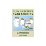 The USDA Complete Guide To Home Canning (Legacy Edition) The USDA's Handbook For Preserving, Pickling, And Fermenting Vegetables, Fruits, and Meats -