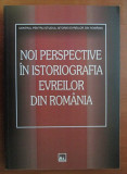 NOI PERSPECTIVE IN ISTORIOGRAFIA EVREILOR DIN ROMANIA (IUDAISM/HOLOCAUST)
