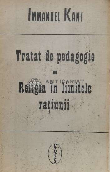 Tratat de pedagogie. Religia in limitele ratiunii - 1992 - Immanuel Kant (Q23)