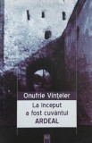 La inceput a fost cuvantul Ardeal - Onufrie Vinteler