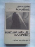 (C404) GEORGETA HORODINCA - SOMNAMBULII SOARELUI