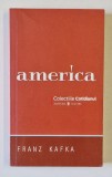 AMERICA de FRANZ KAFKA , TRADUCERE DE PARMENA ZIRINA , 2008