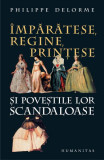 &Icirc;mpărătese, regine, prinţese şi poveştile lor scandaloase - Paperback brosat - Philippe Delorme - Humanitas
