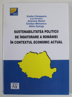 SUSTENABILITATEA POLITICII DE INDATORARE A ROMANIEI IN CONTEXTUL ECONOMIC ACTUAL , coordonator EMILIA CAMPEANU , 2009 foto