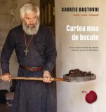 Cartea mea de bucate. Cu un studiu introductiv despre mancare si post in Ortodoxie - Savatie Bastovoi