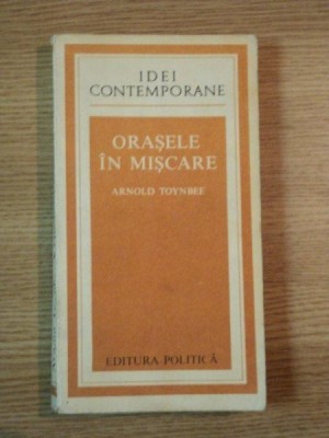 ORASELE IN MISCARE de ARNOLD TOYNBEE , 1979 foto