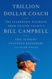 Trillion Dollar Coach: The Leadership Playbook of Silicon Valley&#039;s Bill Campbell