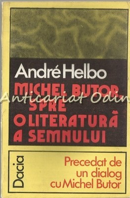 Michel Butor. Spre O Literatura A Semnului - Andre Helbo - Tiraj: 5120 Exemplare foto