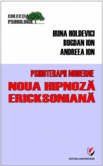 Psihoterapii moderne. Noua hipnoza Ericksoniana - Irina Holdevici, Bogdan Ion, Andreea Ion foto