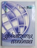 GLOBALIZAREA ECONOMIEI de IOAN BARI , 2005