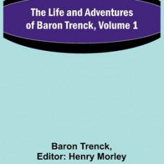 The Life and Adventures of Baron Trenck, Volume 1