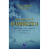 Mai fericit decat Dumnezeu. Transforma viata obisnuita intr-o experienta extraordinara - Neale Donald Walsch