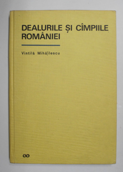DEALURILE SI CAMPIILE ROMANIEI - VINTILA MIHAILESCU , 1966