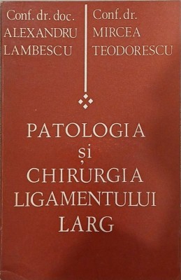 Patologia si chirurgia ligamentului larg - Conf. dr. doc. Alexandru Lambescu, Conf. dr. Mircea Teodorescu foto