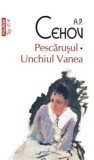 Cumpara ieftin Pescarusul. Unchiul Vanea (Top 10+)/A.P. Cehov
