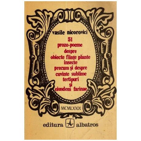 Vasile Nicorovici - 51 prozo-poeme despre obiecte, fiinte, plante, insecte, precum si despre cuvinte sublime, tertipuri si eiusd
