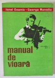 MANUAL DE VIOARA VOL I , EDITIA VI REVAZUTA SI ADAUGITA de IONEL GEANTA , GEORGE MANOLIU , 1979