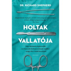 Holtak vallat&amp;oacute;ja - Nagy-Britannia legh&amp;iacute;resebb t&amp;ouml;rv&amp;eacute;nysz&amp;eacute;ki k&amp;oacute;rboncnok&amp;aacute;nak eml&amp;eacute;kei - avagy &amp;eacute;let a hal&amp;aacute;l k&amp;ouml;zben - Dr. Richard Shepherd foto