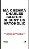 Mă Cheamă Charles Saatchi și Sunt un Artoholic - Charles Saatchi, Ed. Scara15, Hardcover, 224pg, Limba Rom&acirc;nă - NOU