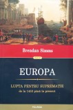 Europa Lupta Pentru Supravietuire De La 1453 Pana In Prezent - Brendan Simms , O79, Polirom