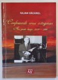 CONFESIUNILE UNUI OCTOGENAR - ARC PESTE TIMP - 1928 - 2010 de IULIAN VACAREL , 2010 , DEDICATIE*