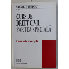 CURS DE DREPT CIVIL , PARTEA SPECIALA , CURS SELECTIV SI TESTE GRILA de CORNELIU TURIANU , 2007