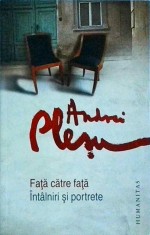 Andrei Plesu - Fata catre fata. Intalniri si portrete