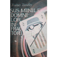 SUS MAINILE , DOMNILOR INFRACTORI ! - TRAIAN TANDIN