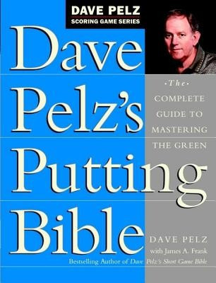 Dave Pelz&amp;#039;s Putting Bible: The Complete Guide to Mastering the Green foto