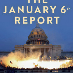 The January 6th Report: Findings from the Select Committee to Investigate the January 6th Attack on the United States Capitol