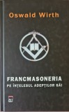 Francmasoneria pe intelesul adeptilor sai &ndash; Oswald Wirth (Editia I)