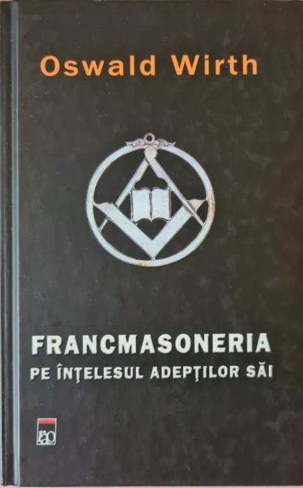 Francmasoneria pe intelesul adeptilor sai &ndash; Oswald Wirth (Editia I)