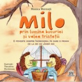 Milo prin lumina bucuriei si valea tristetii. O poveste despre increderea pe care o primim de la cei de langă noi - Monica Mereuta