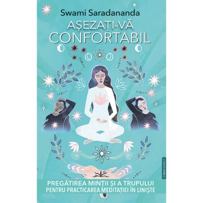 Asezati-va confortabil. Pregatirea mintii si a trupului pentru practicarea meditatiei in liniste - Swami Saradananda foto