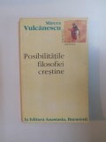 POSIBILITATILE FILOSOFIEI CRESTINE de MIRCEA VULCANESCU , 1996