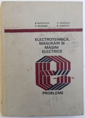 ELECTROTEHNICA , MASURARI SI MASINI ELECTRICE - PROBLEME de B. RADOVICI ...R. IONESCU , 1974 foto