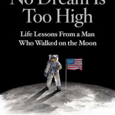 No Dream Is Too High: Life Lessons from a Man Who Walked on the Moon