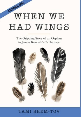 When We Had Wings: The Gripping Story of an Orphan in Janusz Korczak&#039;s Orphanage. A Historical Novel