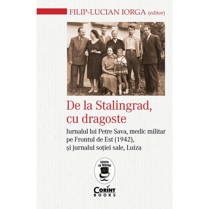 De la Stalingrad, cu dragoste. Jurnalul lui Petre Sava, medic militar pe frontul de est (1942) si jurnalul sotiei sale, Eliza, Filip Lucian Iorga (edi