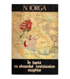 Nicolae Iorga - In lupta cu absurdul revizionism maghiar - 122199