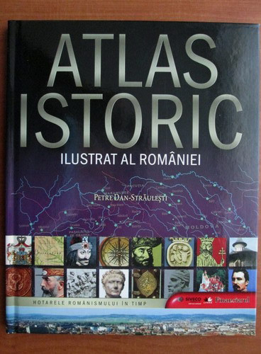 Petre Dan Straulesti - Atlas istoric ilustrat al Romaniei