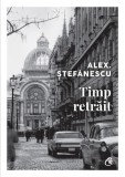 Timp retrait - Alex Stefanescu - Editura Curtea Veche, Alex. Stefanescu